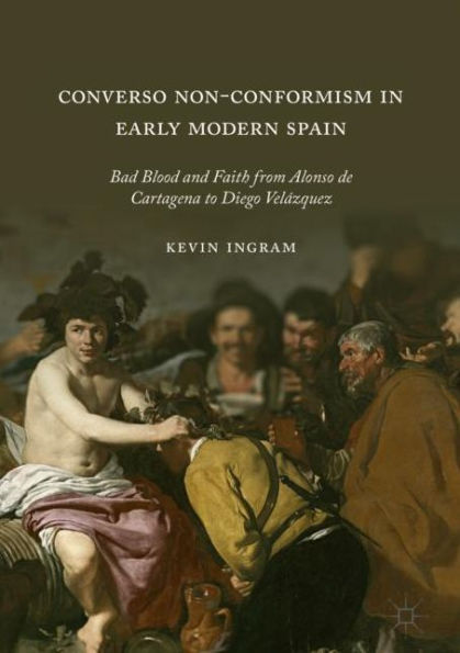 Converso Non-Conformism Early Modern Spain: Bad Blood and Faith from Alonso de Cartagena to Diego Velázquez