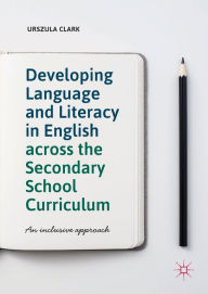 Title: Developing Language and Literacy in English across the Secondary School Curriculum: An Inclusive Approach, Author: Urszula Clark