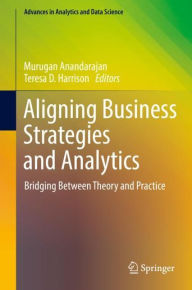 Title: Aligning Business Strategies and Analytics: Bridging Between Theory and Practice, Author: Murugan Anandarajan