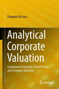 Title: Analytical Corporate Valuation: Fundamental Analysis, Asset Pricing, and Company Valuation, Author: Pasquale De Luca