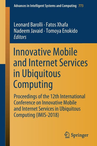 Innovative Mobile and Internet Services in Ubiquitous Computing: Proceedings of the 12th International Conference on Innovative Mobile and Internet Services in Ubiquitous Computing (IMIS-2018)