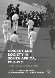 Title: Cricket and Society in South Africa, 1910-1971: From Union to Isolation, Author: Bruce Murray