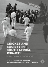 Title: Cricket and Society in South Africa, 1910-1971: From Union to Isolation, Author: Bruce Murray