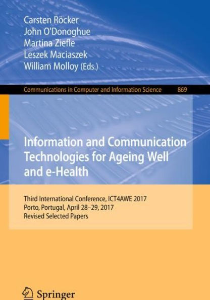 Information and Communication Technologies for Ageing Well and e-Health: Third International Conference, ICT4AWE 2017, Porto, Portugal, April 28-29, 2017, Revised Selected Papers