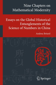 Title: Nine Chapters on Mathematical Modernity: Essays on the Global Historical Entanglements of the Science of Numbers in China, Author: Andrea Bréard