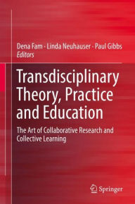 Title: Transdisciplinary Theory, Practice and Education: The Art of Collaborative Research and Collective Learning, Author: Dena Fam