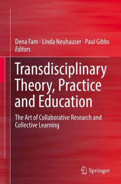 Transdisciplinary Theory, Practice and Education: The Art of Collaborative Research Collective Learning