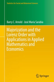 Title: Majorization and the Lorenz Order with Applications in Applied Mathematics and Economics, Author: Barry C. Arnold