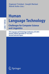 Title: Human Language Technology. Challenges for Computer Science and Linguistics: 7th Language and Technology Conference, LTC 2015, Poznan, Poland, November 27-29, 2015, Revised Selected Papers, Author: Zygmunt Vetulani