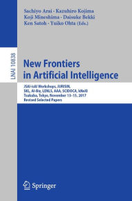 Title: New Frontiers in Artificial Intelligence: JSAI-isAI Workshops, JURISIN, SKL, AI-Biz, LENLS, AAA, SCIDOCA, kNeXI, Tsukuba, Tokyo, November 13-15, 2017, Revised Selected Papers, Author: Sachiyo Arai