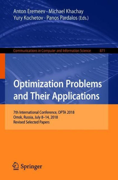 Optimization Problems and Their Applications: 7th International Conference, OPTA 2018, Omsk, Russia, July 8-14, 2018, Revised Selected Papers