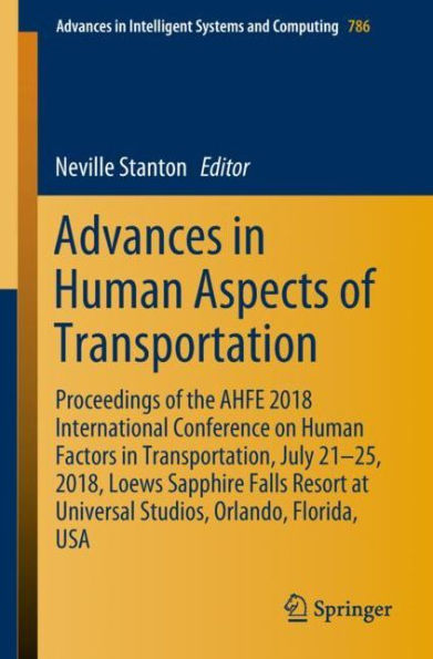 Advances in Human Aspects of Transportation: Proceedings of the AHFE 2018 International Conference on Human Factors in Transportation, July 21-25, 2018, Loews Sapphire Falls Resort at Universal Studios, Orlando, Florida, USA