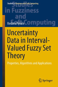 Title: Uncertainty Data in Interval-Valued Fuzzy Set Theory: Properties, Algorithms and Applications, Author: Barbara Pekala