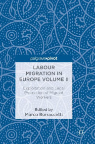 Title: Labour Migration in Europe Volume II: Exploitation and Legal Protection of Migrant Workers, Author: Marco Borraccetti