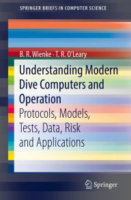 Title: Understanding Modern Dive Computers and Operation: Protocols, Models, Tests, Data, Risk and Applications, Author: B. R. Wienke