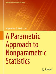 Title: A Parametric Approach to Nonparametric Statistics, Author: Mayer Alvo