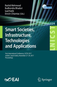 Title: Smart Societies, Infrastructure, Technologies and Applications: First International Conference, SCITA 2017, Jeddah, Saudi Arabia, November 27-29, 2017, Proceedings, Author: Rashid Mehmood