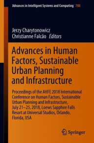 Title: Advances in Human Factors, Sustainable Urban Planning and Infrastructure: Proceedings of the AHFE 2018 International Conference on Human Factors, Sustainable Urban Planning and Infrastructure, July 21-25, 2018, Loews Sapphire Falls Resort at Universal Stu, Author: Jerzy Charytonowicz