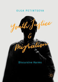 Title: Youth Justice and Migration: Discursive Harms, Author: Olga Petintseva