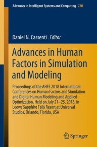 Title: Advances in Human Factors in Simulation and Modeling: Proceedings of the AHFE 2018 International Conferences on Human Factors and Simulation and Digital Human Modeling and Applied Optimization, Held on July 21-25, 2018, in Loews Sapphire Falls Resort at U, Author: Daniel N. Cassenti
