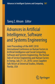 Title: Advances in Artificial Intelligence, Software and Systems Engineering: Joint Proceedings of the AHFE 2018 International Conference on Human Factors in Artificial Intelligence and Social Computing, Software and Systems Engineering, The Human Side of Servic, Author: Tareq Z. Ahram