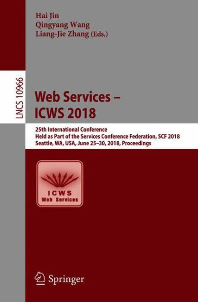 Web Services - ICWS 2018: 25th International Conference, Held as Part of the Services Conference Federation, SCF 2018, Seattle, WA, USA, June 25-30, 2018, Proceedings