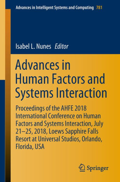Advances in Human Factors and Systems Interaction: Proceedings of the AHFE 2018 International Conference on Human Factors and Systems Interaction, July 21-25, 2018, Loews Sapphire Falls Resort at Universal Studios, Orlando, Florida, USA
