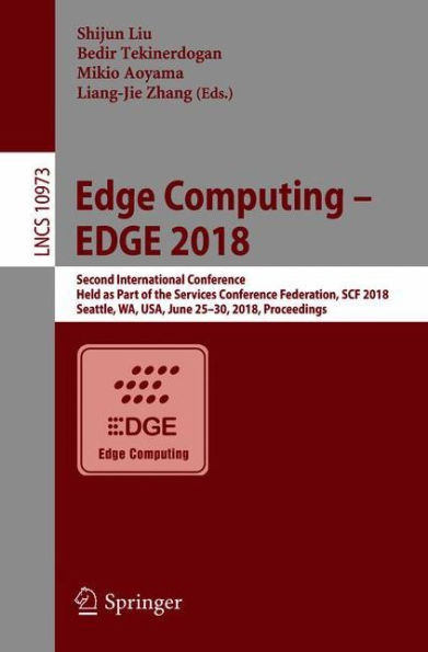Edge Computing - EDGE 2018: Second International Conference, Held as Part of the Services Conference Federation, SCF 2018, Seattle, WA, USA, June 25-30, 2018, Proceedings