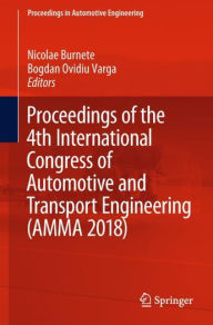 Title: Proceedings of the 4th International Congress of Automotive and Transport Engineering (AMMA 2018), Author: Nicolae Burnete