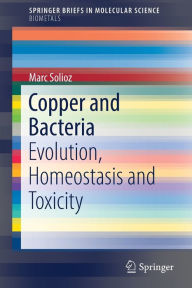 Title: Copper and Bacteria: Evolution, Homeostasis and Toxicity, Author: Marc Solioz