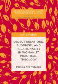 Title: Object Relations, Buddhism, and Relationality in Womanist Practical Theology, Author: Pamela Ayo Yetunde