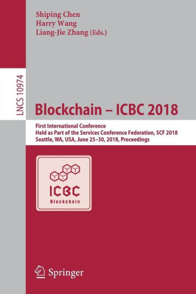 Blockchain - ICBC 2018: First International Conference, Held as Part of the Services Conference Federation, SCF 2018, Seattle, WA, USA, June 25-30, 2018, Proceedings