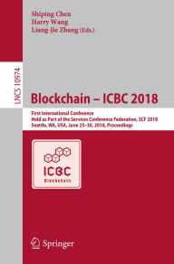 Title: Blockchain - ICBC 2018: First International Conference, Held as Part of the Services Conference Federation, SCF 2018, Seattle, WA, USA, June 25-30, 2018, Proceedings, Author: Shiping Chen