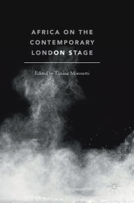 Title: Africa on the Contemporary London Stage, Author: Tiziana Morosetti