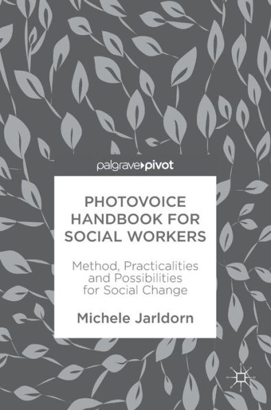 Photovoice Handbook for Social Workers: Method, Practicalities and Possibilities Change