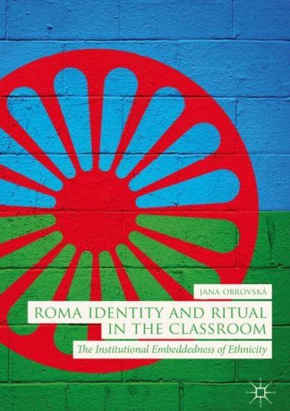 Roma Identity and Ritual The Classroom: Institutional Embeddedness of Ethnicity