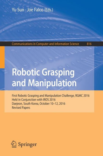 Robotic Grasping and Manipulation: First Manipulation Challenge, RGMC 2016, Held Conjunction with IROS Daejeon, South Korea, October 10-12, Revised Papers