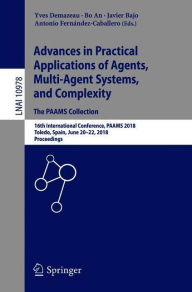 Title: Advances in Practical Applications of Agents, Multi-Agent Systems, and Complexity: The PAAMS Collection: 16th International Conference, PAAMS 2018, Toledo, Spain, June 20-22, 2018, Proceedings, Author: Yves Demazeau