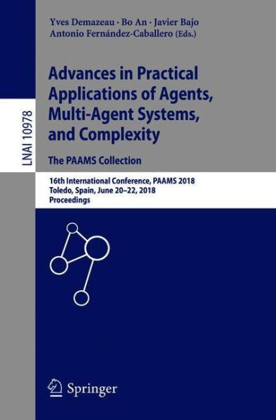 Advances in Practical Applications of Agents, Multi-Agent Systems, and Complexity: The PAAMS Collection: 16th International Conference, PAAMS 2018, Toledo, Spain, June 20-22, 2018, Proceedings