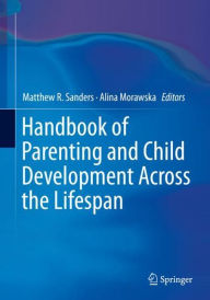Title: Handbook of Parenting and Child Development Across the Lifespan, Author: Matthew R. Sanders