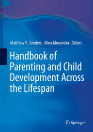 Title: Handbook of Parenting and Child Development Across the Lifespan, Author: Matthew R. Sanders