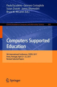 Title: Computers Supported Education: 9th International Conference, CSEDU 2017, Porto, Portugal, April 21-23, 2017, Revised Selected Papers, Author: Paula Escudeiro