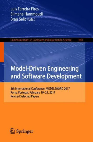 Model-Driven Engineering and Software Development: 5th International Conference, MODELSWARD 2017, Porto, Portugal, February 19-21, 2017, Revised Selected Papers