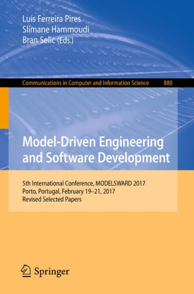 Model-Driven Engineering and Software Development: 5th International Conference, MODELSWARD 2017, Porto, Portugal, February 19-21, 2017, Revised Selected Papers