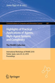 Title: Highlights of Practical Applications of Agents, Multi-Agent Systems, and Complexity: The PAAMS Collection: International Workshops of PAAMS 2018, Toledo, Spain, June 20-22, 2018, Proceedings, Author: Javier Bajo