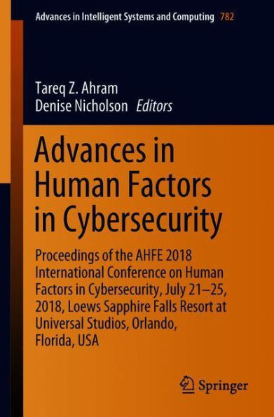 Advances in Human Factors in Cybersecurity: Proceedings of the AHFE 2018 International Conference on Human Factors in Cybersecurity, July 21-25, 2018, Loews Sapphire Falls Resort at Universal Studios, Orlando, Florida, USA