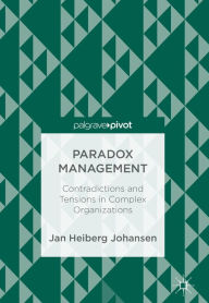 Title: Paradox Management: Contradictions and Tensions in Complex Organizations, Author: Jan Heiberg Johansen