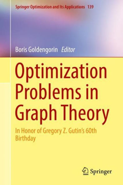 Optimization Problems in Graph Theory: In Honor of Gregory Z. Gutin's 60th Birthday