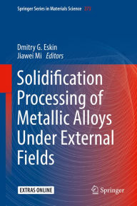 Title: Solidification Processing of Metallic Alloys Under External Fields, Author: Dmitry G. Eskin