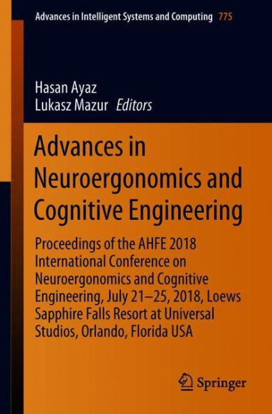 Advances in Neuroergonomics and Cognitive Engineering: Proceedings of the AHFE 2018 International Conference on Neuroergonomics and Cognitive Engineering, July 21-25, 2018, Loews Sapphire Falls Resort at Universal Studios, Orlando, Florida USA